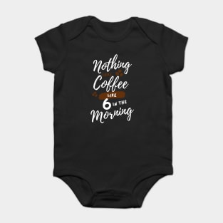 Nothing says coffee like 6 in the morning. Baby Bodysuit